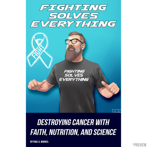 Fighting Solves Everything; Destroying Cancer with Faith, Nutrition, and Science